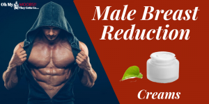 male breast reduction creams